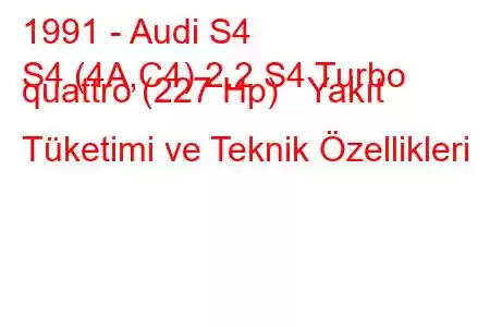 1991 - Audi S4
S4 (4A,C4) 2.2 S4 Turbo quattro (227 Hp) Yakıt Tüketimi ve Teknik Özellikleri