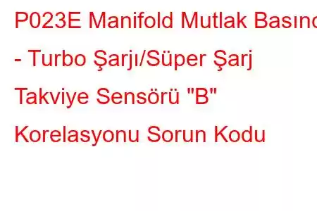 P023E Manifold Mutlak Basıncı - Turbo Şarjı/Süper Şarj Takviye Sensörü 