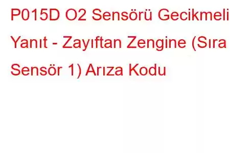 P015D O2 Sensörü Gecikmeli Yanıt - Zayıftan Zengine (Sıra 2 Sensör 1) Arıza Kodu