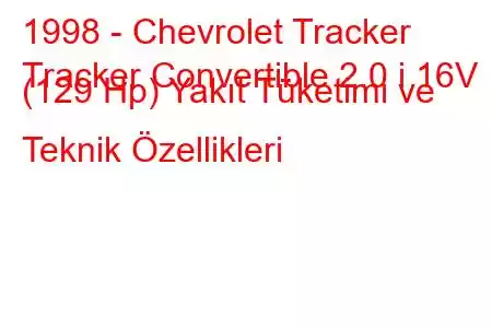 1998 - Chevrolet Tracker
Tracker Convertible 2.0 i 16V (129 Hp) Yakıt Tüketimi ve Teknik Özellikleri