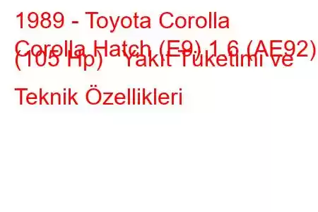 1989 - Toyota Corolla
Corolla Hatch (E9) 1.6 (AE92) (105 Hp) Yakıt Tüketimi ve Teknik Özellikleri