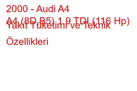 2000 - Audi A4
A4 (8D,B5) 1.9 TDI (116 Hp) Yakıt Tüketimi ve Teknik Özellikleri