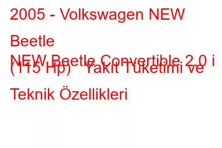 2005 - Volkswagen NEW Beetle
NEW Beetle Convertible 2.0 i (115 Hp) Yakıt Tüketimi ve Teknik Özellikleri