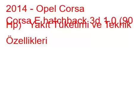 2014 - Opel Corsa
Corsa E hatchback 3d 1.0 (90 Hp) Yakıt Tüketimi ve Teknik Özellikleri