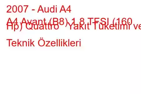 2007 - Audi A4
A4 Avant (B8) 1.8 TFSI (160 Hp) Quattro Yakıt Tüketimi ve Teknik Özellikleri