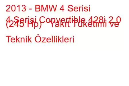 2013 - BMW 4 Serisi
4 Serisi Convertible 428i 2.0 (245 Hp) Yakıt Tüketimi ve Teknik Özellikleri