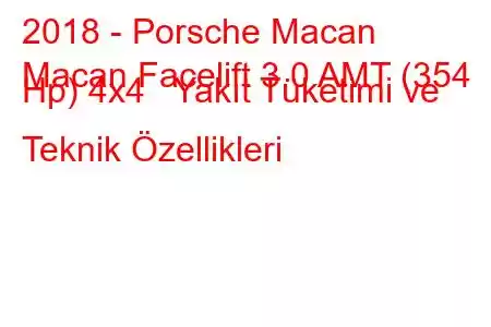 2018 - Porsche Macan
Macan Facelift 3.0 AMT (354 Hp) 4x4 Yakıt Tüketimi ve Teknik Özellikleri