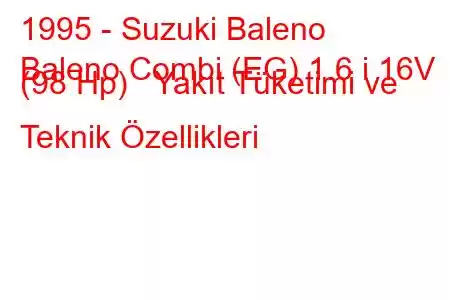 1995 - Suzuki Baleno
Baleno Combi (EG) 1.6 i 16V (98 Hp) Yakıt Tüketimi ve Teknik Özellikleri