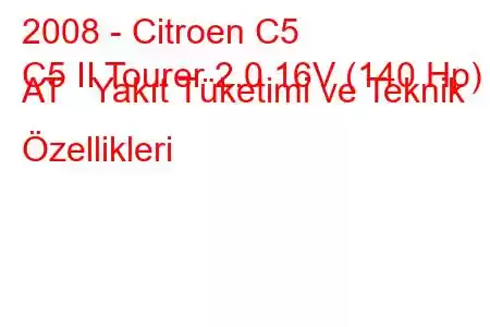 2008 - Citroen C5
C5 II Tourer 2.0 16V (140 Hp) AT Yakıt Tüketimi ve Teknik Özellikleri