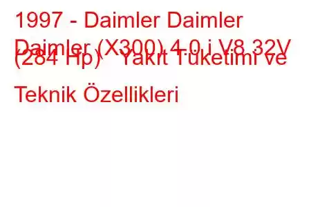 1997 - Daimler Daimler
Daimler (X300) 4.0 i V8 32V (284 Hp) Yakıt Tüketimi ve Teknik Özellikleri