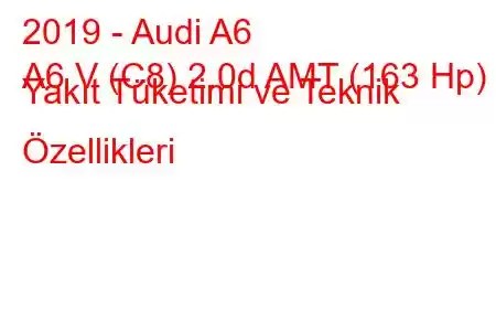 2019 - Audi A6
A6 V (C8) 2.0d AMT (163 Hp) Yakıt Tüketimi ve Teknik Özellikleri