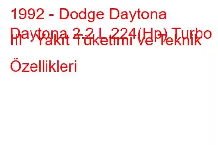 1992 - Dodge Daytona
Daytona 2.2 L 224(Hp) Turbo III Yakıt Tüketimi ve Teknik Özellikleri