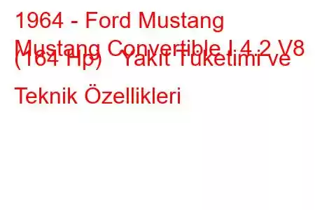 1964 - Ford Mustang
Mustang Convertible I 4.2 V8 (164 Hp) Yakıt Tüketimi ve Teknik Özellikleri