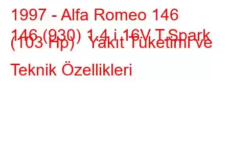 1997 - Alfa Romeo 146
146 (930) 1.4 i 16V T.Spark (103 Hp) Yakıt Tüketimi ve Teknik Özellikleri