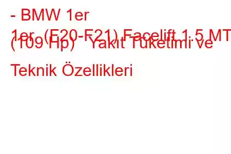 - BMW 1er
1er (F20-F21) Facelift 1.5 MT (109 Hp) Yakıt Tüketimi ve Teknik Özellikleri