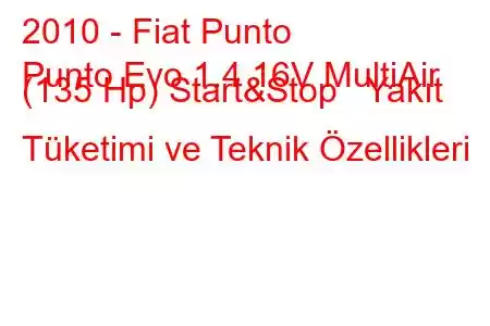 2010 - Fiat Punto
Punto Evo 1.4 16V MultiAir (135 Hp) Start&Stop Yakıt Tüketimi ve Teknik Özellikleri