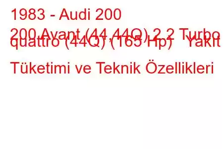 1983 - Audi 200
200 Avant (44,44Q) 2.2 Turbo quattro (44Q) (165 Hp) Yakıt Tüketimi ve Teknik Özellikleri