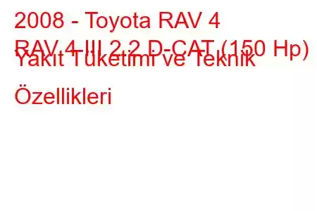 2008 - Toyota RAV 4
RAV 4 III 2.2 D-CAT (150 Hp) Yakıt Tüketimi ve Teknik Özellikleri