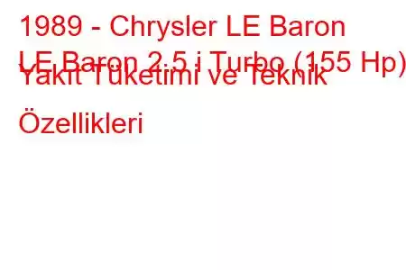 1989 - Chrysler LE Baron
LE Baron 2.5 i Turbo (155 Hp) Yakıt Tüketimi ve Teknik Özellikleri