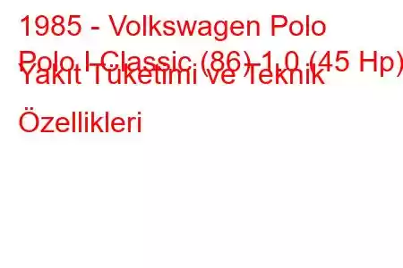 1985 - Volkswagen Polo
Polo I Classic (86) 1.0 (45 Hp) Yakıt Tüketimi ve Teknik Özellikleri