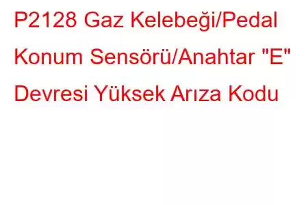 P2128 Gaz Kelebeği/Pedal Konum Sensörü/Anahtar 