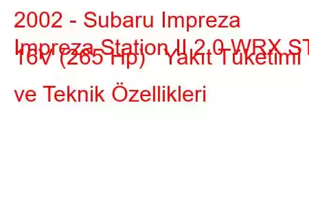 2002 - Subaru Impreza
Impreza Station II 2.0 WRX STi 16V (265 Hp) Yakıt Tüketimi ve Teknik Özellikleri