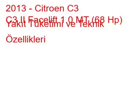 2013 - Citroen C3
C3 II Facelift 1.0 MT (68 Hp) Yakıt Tüketimi ve Teknik Özellikleri