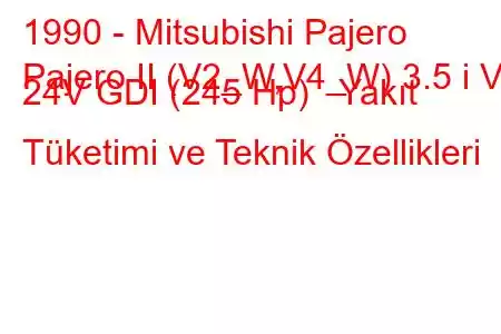 1990 - Mitsubishi Pajero
Pajero II (V2_W,V4_W) 3.5 i V6 24V GDI (245 Hp) Yakıt Tüketimi ve Teknik Özellikleri