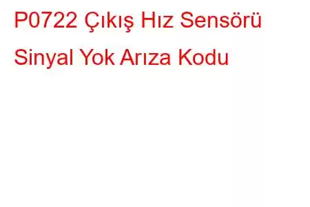 P0722 Çıkış Hız Sensörü Sinyal Yok Arıza Kodu