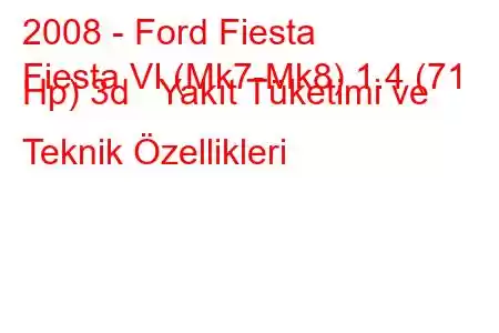 2008 - Ford Fiesta
Fiesta VI (Mk7-Mk8) 1.4 (71 Hp) 3d Yakıt Tüketimi ve Teknik Özellikleri