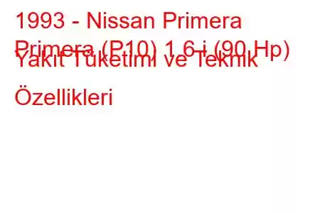 1993 - Nissan Primera
Primera (P10) 1.6 i (90 Hp) Yakıt Tüketimi ve Teknik Özellikleri