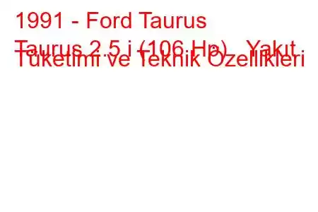 1991 - Ford Taurus
Taurus 2.5 i (106 Hp) Yakıt Tüketimi ve Teknik Özellikleri