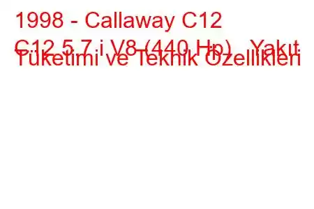 1998 - Callaway C12
C12 5.7 i V8 (440 Hp) Yakıt Tüketimi ve Teknik Özellikleri
