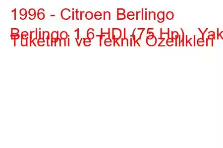 1996 - Citroen Berlingo
Berlingo 1.6 HDI (75 Hp) Yakıt Tüketimi ve Teknik Özellikleri