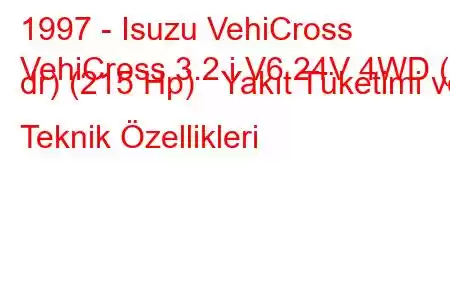 1997 - Isuzu VehiCross
VehiCross 3.2 i V6 24V 4WD (3 dr) (215 Hp) Yakıt Tüketimi ve Teknik Özellikleri