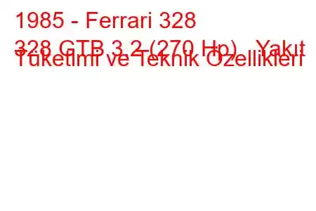 1985 - Ferrari 328
328 GTB 3.2 (270 Hp) Yakıt Tüketimi ve Teknik Özellikleri