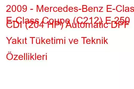 2009 - Mercedes-Benz E-Class
E-Class Coupe (C212) E 250 CDI (204 HP) Automatic DPF Yakıt Tüketimi ve Teknik Özellikleri