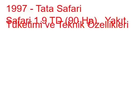 1997 - Tata Safari
Safari 1.9 TD (90 Hp) Yakıt Tüketimi ve Teknik Özellikleri