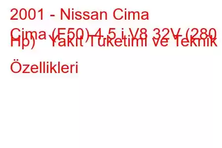 2001 - Nissan Cima
Cima (F50) 4.5 i V8 32V (280 Hp) Yakıt Tüketimi ve Teknik Özellikleri