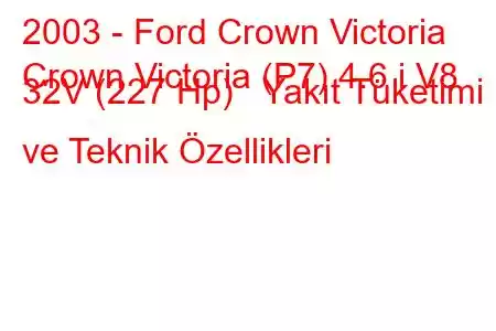 2003 - Ford Crown Victoria
Crown Victoria (P7) 4.6 i V8 32V (227 Hp) Yakıt Tüketimi ve Teknik Özellikleri