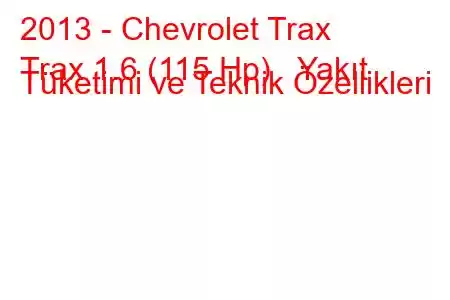 2013 - Chevrolet Trax
Trax 1.6 (115 Hp) Yakıt Tüketimi ve Teknik Özellikleri