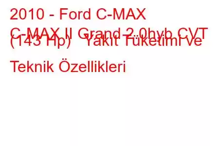 2010 - Ford C-MAX
C-MAX II Grand 2.0hyb CVT (143 Hp) Yakıt Tüketimi ve Teknik Özellikleri