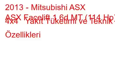 2013 - Mitsubishi ASX
ASX Facelift 1.6d MT (114 Hp) 4x4 Yakıt Tüketimi ve Teknik Özellikleri