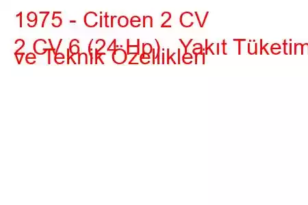 1975 - Citroen 2 CV
2 CV 6 (24 Hp) Yakıt Tüketimi ve Teknik Özellikleri