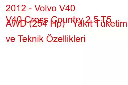 2012 - Volvo V40
V40 Cross Country 2.5 T5 AWD (254 Hp) Yakıt Tüketimi ve Teknik Özellikleri