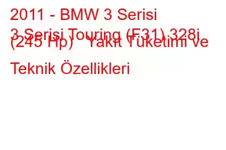 2011 - BMW 3 Serisi
3 Serisi Touring (F31) 328i (245 Hp) Yakıt Tüketimi ve Teknik Özellikleri