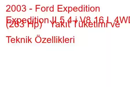 2003 - Ford Expedition
Expedition II 5.4 i V8 16 L 4WD (263 Hp) Yakıt Tüketimi ve Teknik Özellikleri