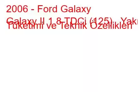 2006 - Ford Galaxy
Galaxy II 1.8 TDCi (125) Yakıt Tüketimi ve Teknik Özellikleri