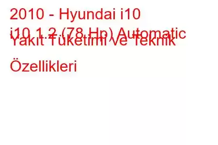 2010 - Hyundai i10
i10 1.2 (78 Hp) Automatic Yakıt Tüketimi ve Teknik Özellikleri