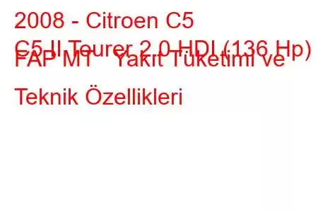 2008 - Citroen C5
C5 II Tourer 2.0 HDI (136 Hp) FAP MT Yakıt Tüketimi ve Teknik Özellikleri